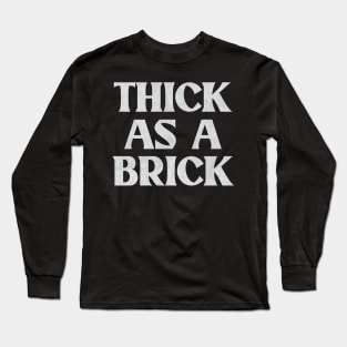 THICK AS A BRICK Long Sleeve T-Shirt